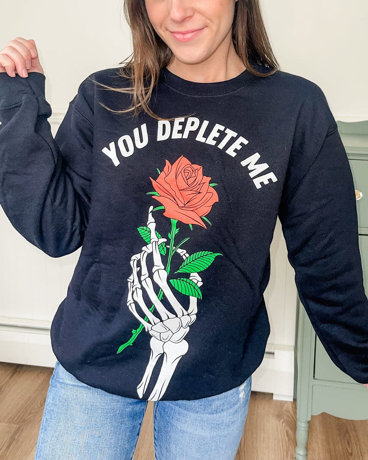 You Deplete Me Sweatshirt