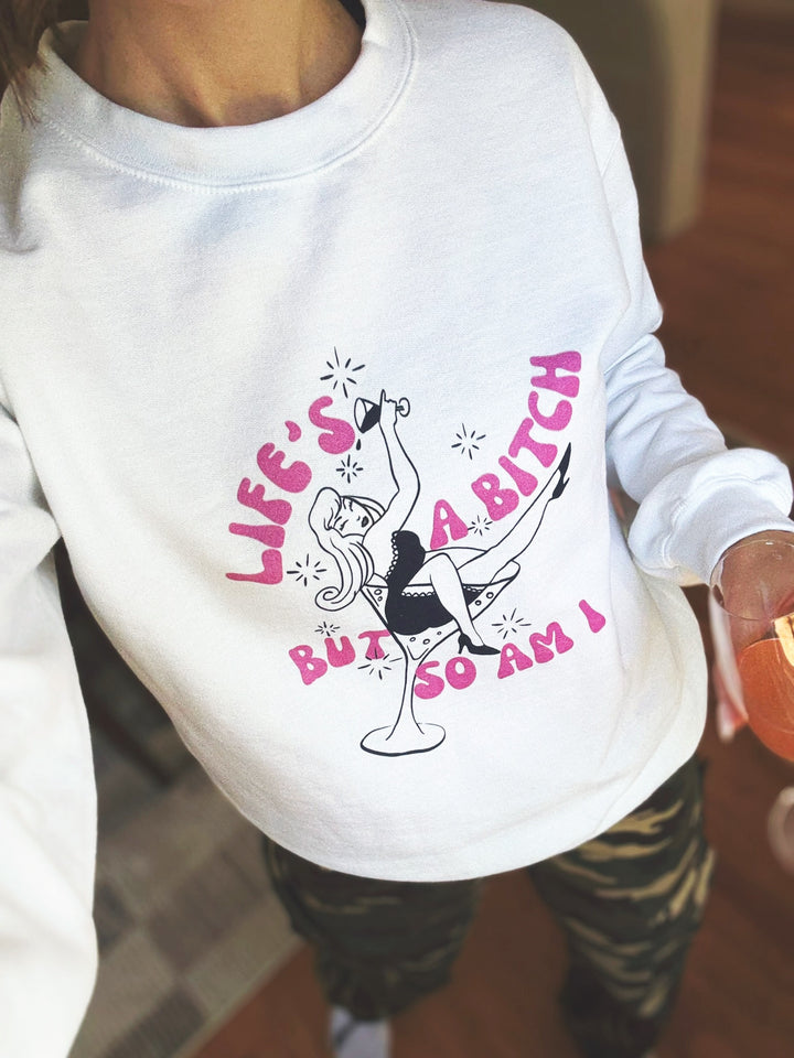 Life Is A Bitch But So Am I White Sweatshirt