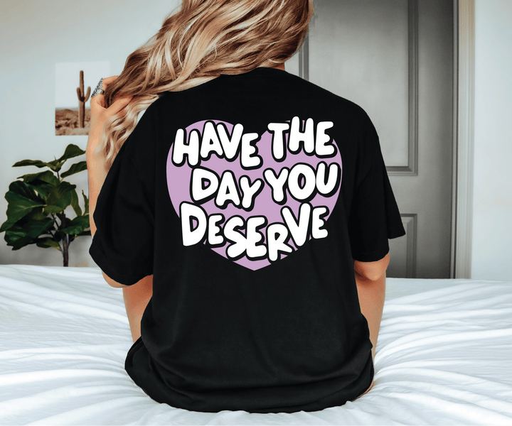 Have The Day You Deserve Tee - Black