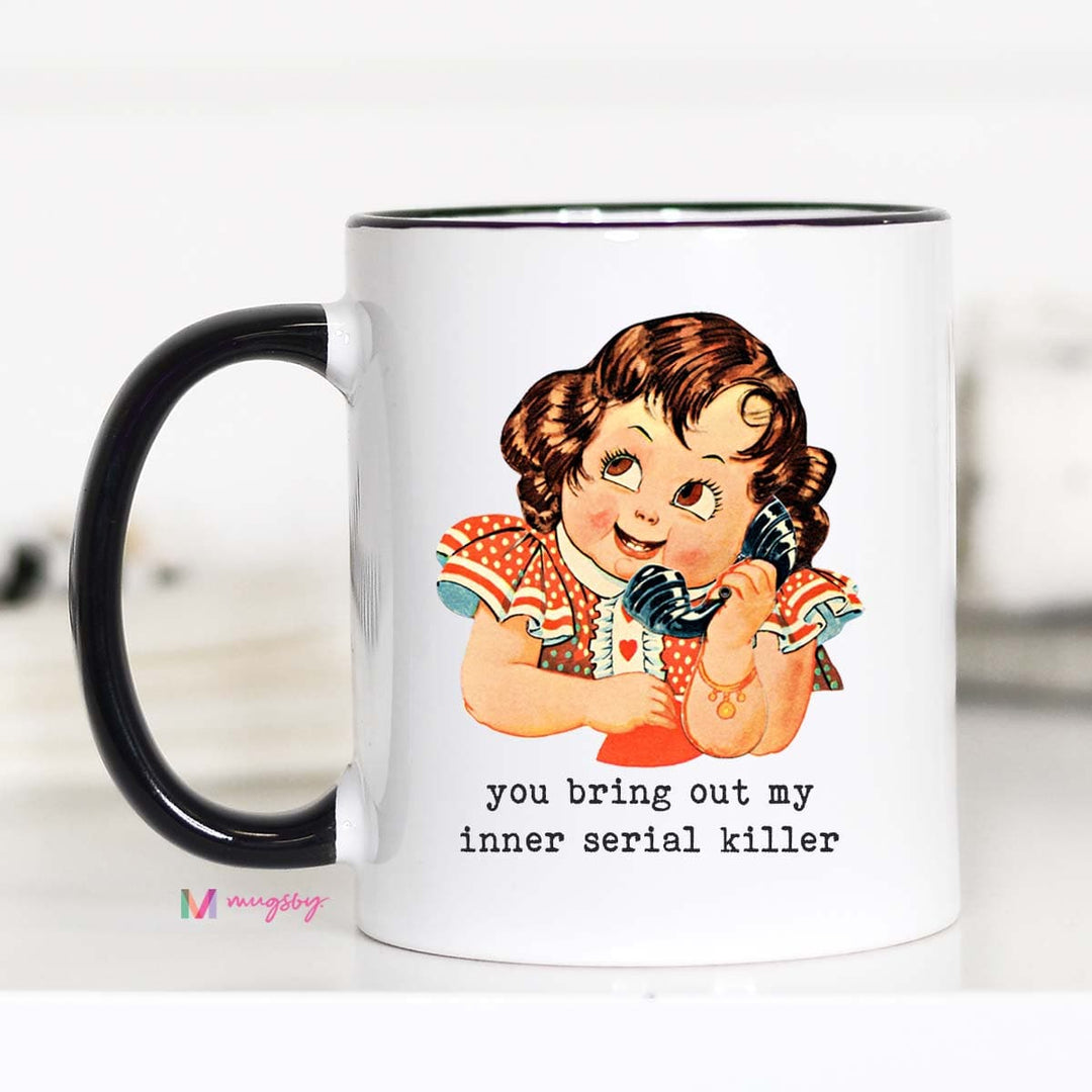 You Bring Out My Inner Serial Killer Mug