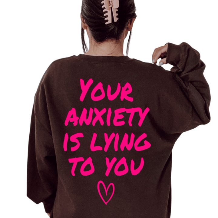 Your Anxiety Is Lying To You Sweatshirt - Dark Chocolate with Neon Pink Print