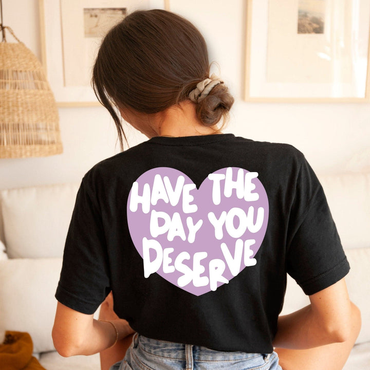 Have The Day You Deserve Tee - Black