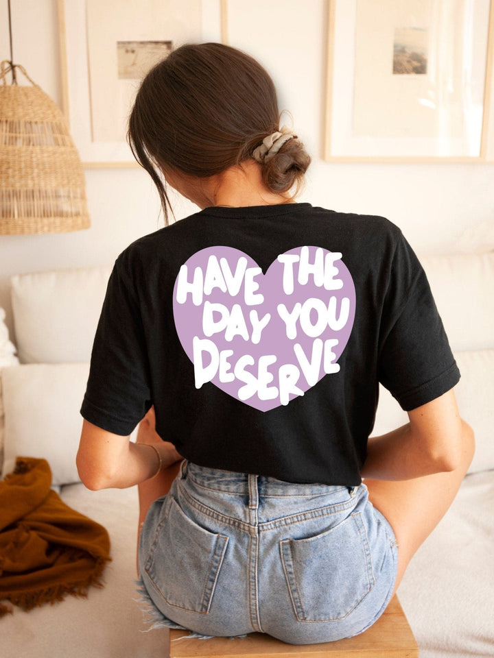 Have The Day You Deserve Tee - Black