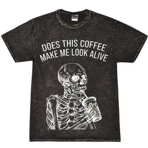 Does This Coffee Make Me Look Alive Tee