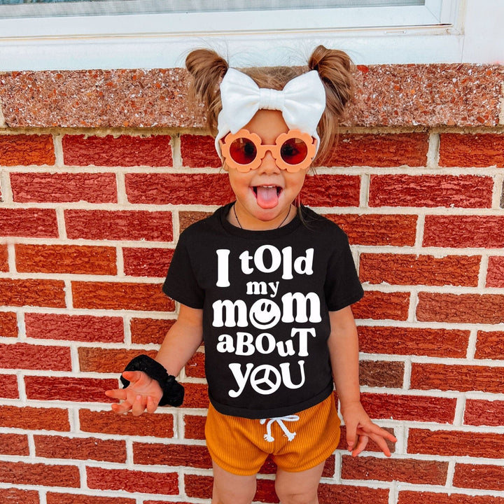 I Told My Mom About You Tee
